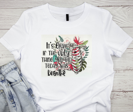 It's Okay If The Only Thing You Did Today Was Breathe Tshirt