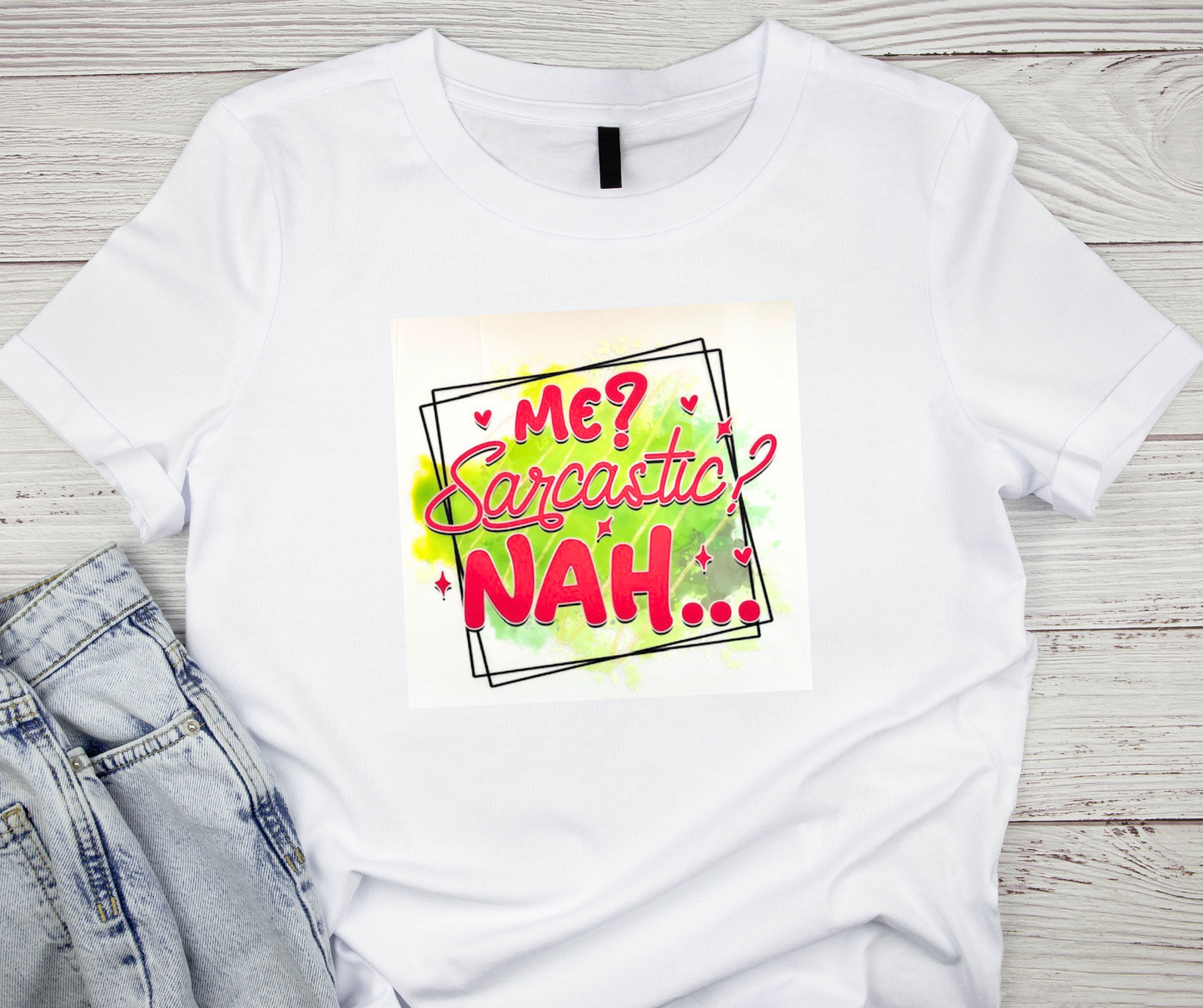Me? Sarcastic? NAH...Tshirt