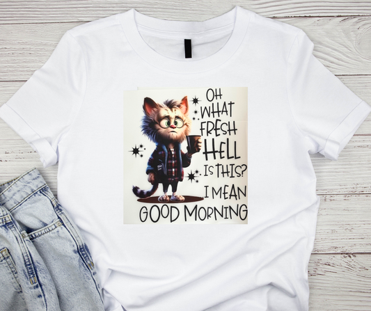 Matt the Cat "Oh What Fresh Hell Is This? I Mean Good Morning" Tshirt