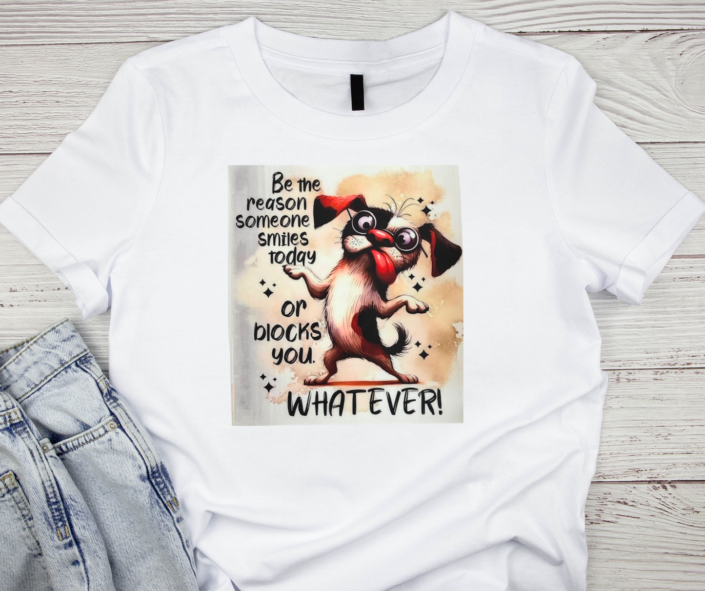 Jiggy Pup "Be the reason someone smiles today or blocks you. WHATEVER!?" Tshirt
