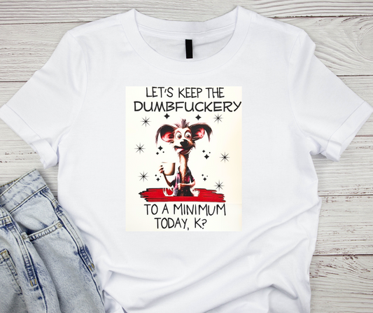 Caffinated Pup "Let's Keep The Dumbfuckery To A Minimum Today, K?" Tshirt