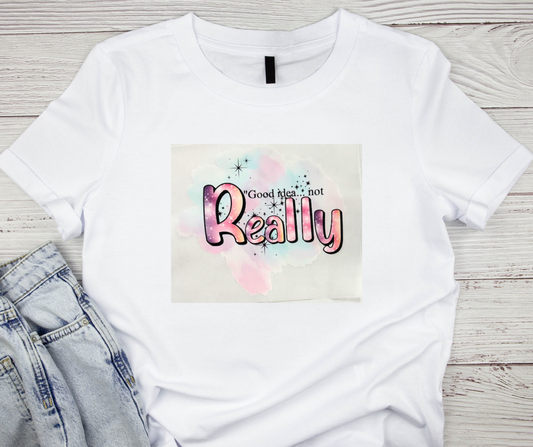 Good idea... not Really Tshirt